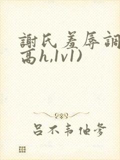 谢氏羞辱调教(高h,1v1)