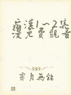 痴汉1～2集动漫免费观看无删减