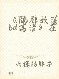 《隔壁放荡人妻bd高清》在线封面