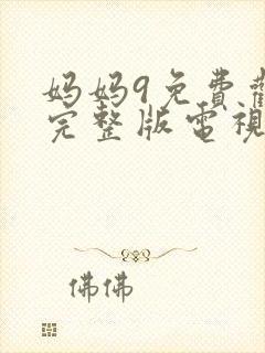 妈妈9免费观看完整版电视剧高清
