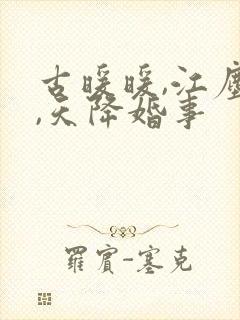 古暖暖,江尘御,天降婚事