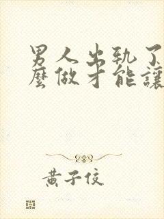 男人出轨了要怎么做才能让老婆原谅