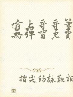 偷上哥哥笔趣阁无弹窗免费阅读