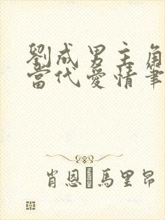 刘成男主角刘雪当代爱情笔趣阁