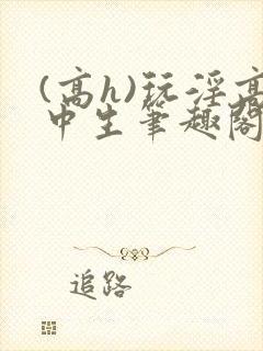 (高h)玩淫高中生笔趣阁