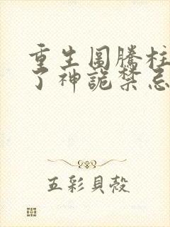 重生图腾柱我成了神诡禁忌笔趣阁封面