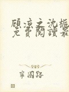 顾凉之沈栀全文免费阅读最新章节更