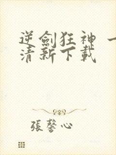逆剑狂神 一剑清新下载