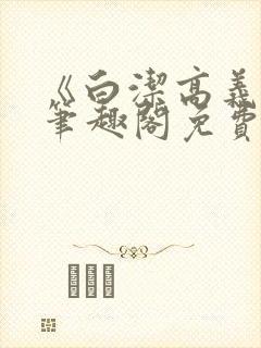 《白洁高义小说笔趣阁免费》