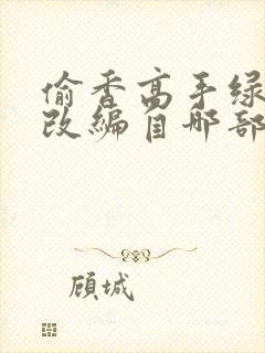 偷香高手绿帽版改编自哪部小说