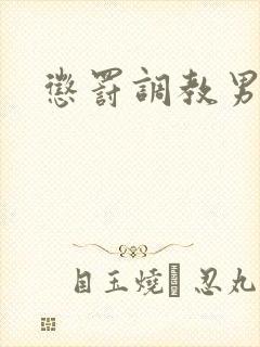 惩罚调教男男