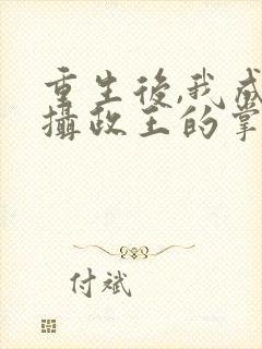 重生后,我成了摄政王的掌心宠