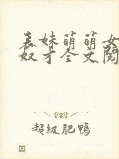 表妹萌萌女王的奴才全文阅读笔趣阁封面