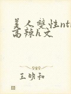 美人双性ntr高辣h文