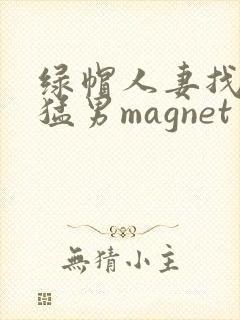 绿帽人妻找黑人猛男magnet