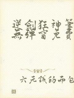 逆剑狂神笔趣阁无弹窗免费阅读封面