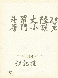 斗罗大陆2绝世唐门小说免费阅读封面