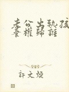 老公出轨孩子抚养权归谁