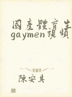 国产体育生男男gaymen视频