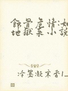 蚀骨危情:她从地狱来小说全文免费阅读