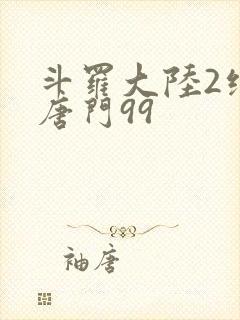 斗罗大陆2绝世唐门99