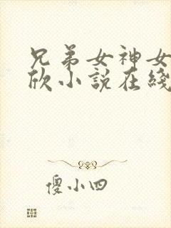 兄弟女神女友小欣小说在线阅读