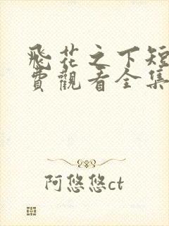 飞花之下短剧免费观看全集高清版