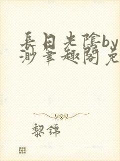长日光阴by渺渺笔趣阁免费阅读无