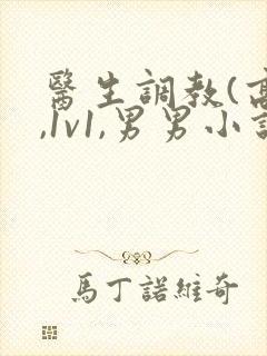 医生调教(高h,1v1,男男小说