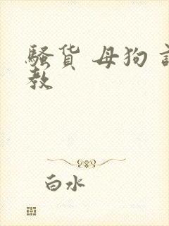 骚货 母狗 调教