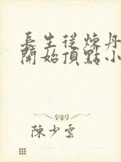 长生从炼丹宗师开始顶点小说