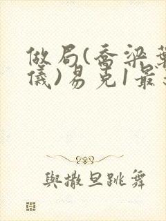 做局(乔梁叶心仪)易克1最新章节更新