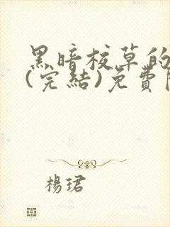 黑暗校草的沦陷(完结)免费阅读