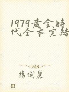 1979黄金时代全本完结免费