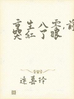 重生八零,前夫哭红了眼