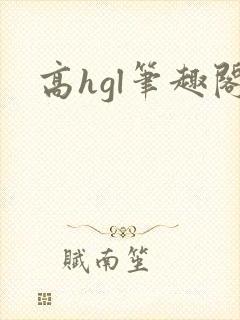 高hgl笔趣阁