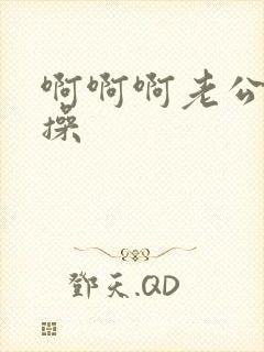 啊啊啊老公轻点操