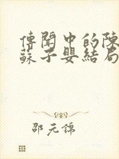传闻中的陈芊芊苏子婴结局