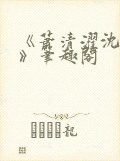 《萧清濯沈令柔》笔趣阁