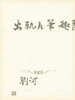 出轨h笔趣阁