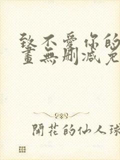 致不爱你的我漫画无删减免费阅读