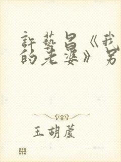 许艺昌《我朋友的老婆》另一个女主
