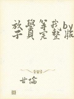 放学等我by酱子贝完整版txt