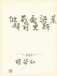 做局乔梁叶心仪 超前更新