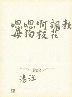 嗯嗯啊调教骚货母狗校花