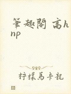 笔趣阁 高h np