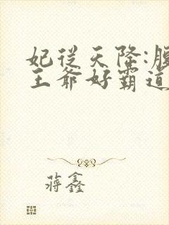 妃从天降:腹黑王爷好霸道