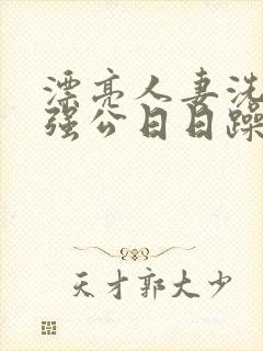 漂亮人妻洗澡被强公日日躁
