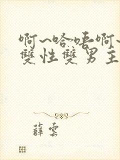 啊~哈唔啊~嗯双性双男主