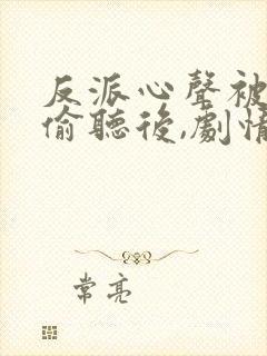 反派心声被女主偷听后,剧情崩了短剧